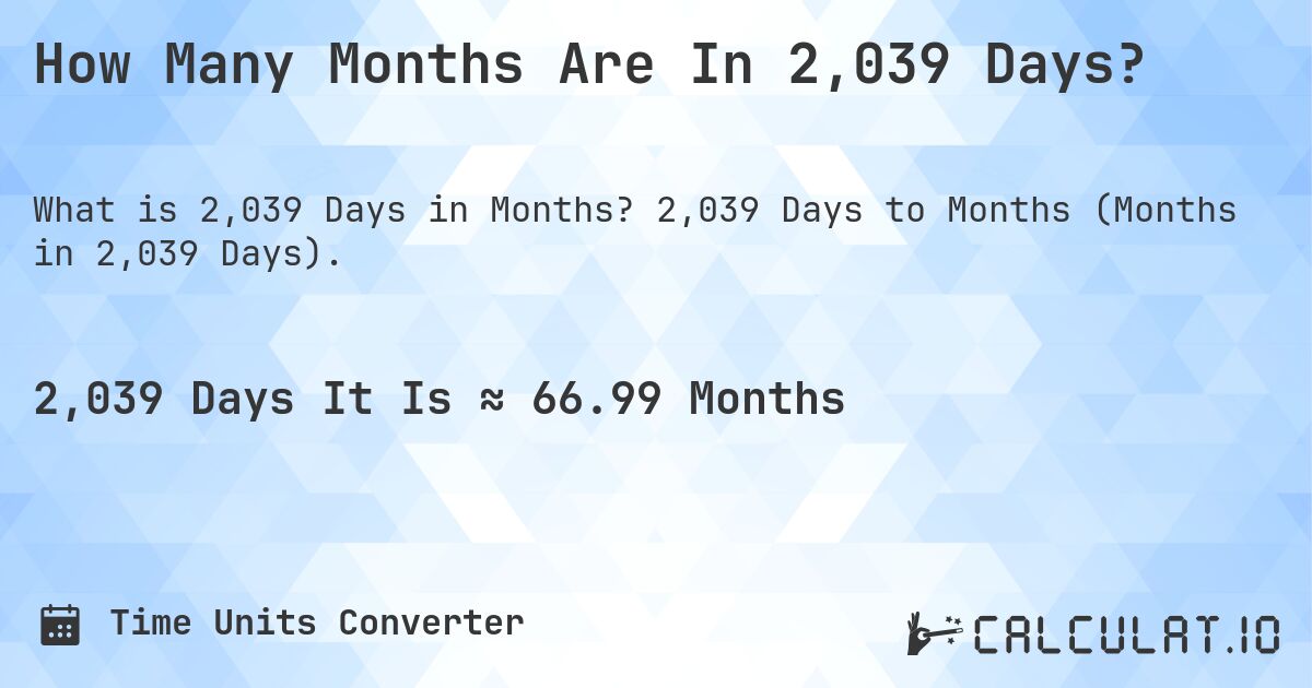 How Many Months Are In 2,039 Days?. 2,039 Days to Months (Months in 2,039 Days).