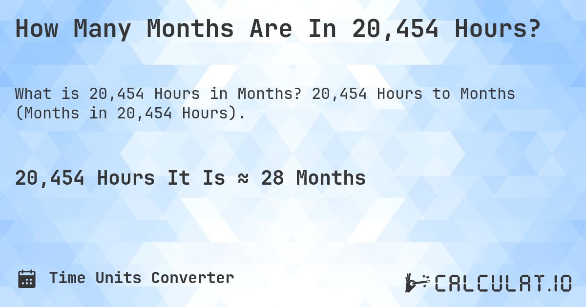 How Many Months Are In 20,454 Hours?. 20,454 Hours to Months (Months in 20,454 Hours).