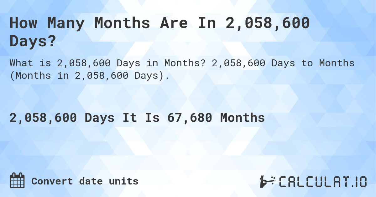 How Many Months Are In 2,058,600 Days?. 2,058,600 Days to Months (Months in 2,058,600 Days).