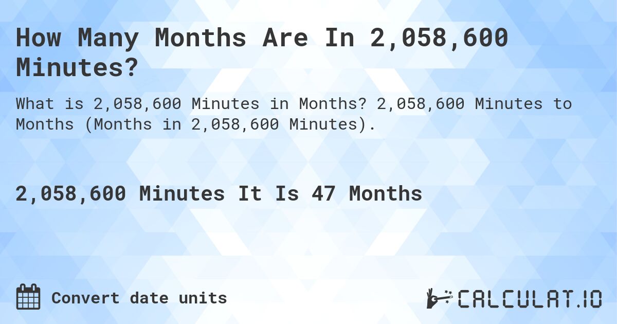 How Many Months Are In 2,058,600 Minutes?. 2,058,600 Minutes to Months (Months in 2,058,600 Minutes).