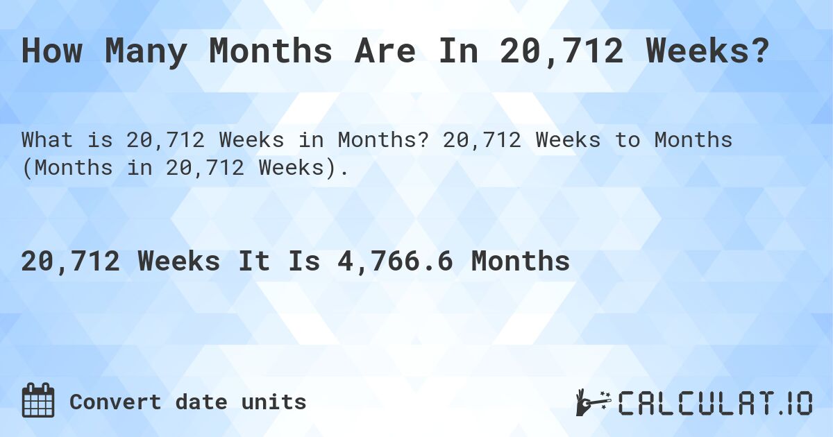 How Many Months Are In 20,712 Weeks?. 20,712 Weeks to Months (Months in 20,712 Weeks).