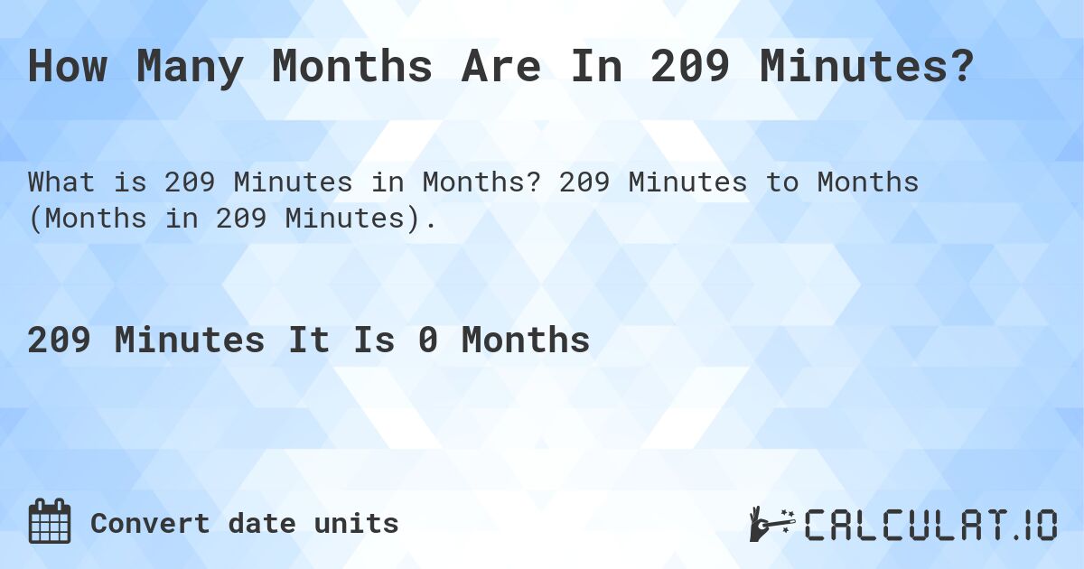How Many Months Are In 209 Minutes?. 209 Minutes to Months (Months in 209 Minutes).