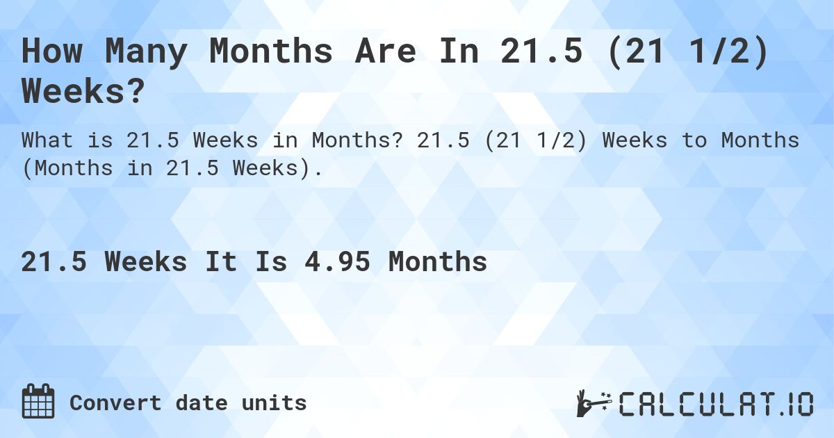How Many Months Are In 21.5 (21 1/2) Weeks?. 21.5 (21 1/2) Weeks to Months (Months in 21.5 Weeks).