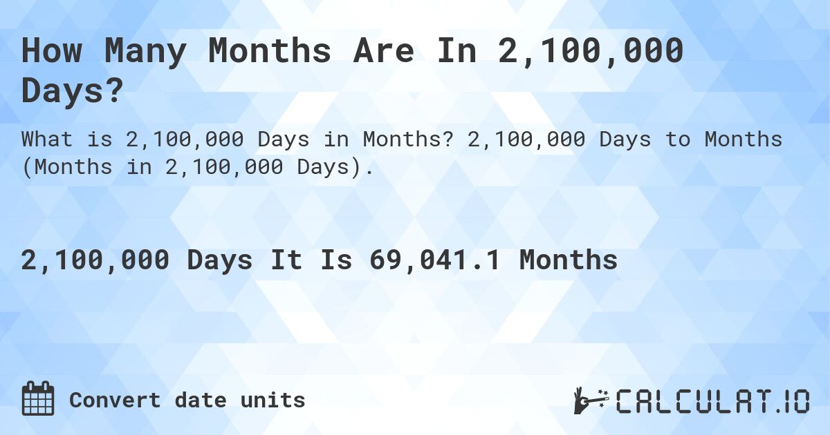 How Many Months Are In 2,100,000 Days?. 2,100,000 Days to Months (Months in 2,100,000 Days).