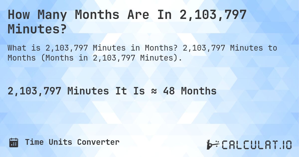 How Many Months Are In 2,103,797 Minutes?. 2,103,797 Minutes to Months (Months in 2,103,797 Minutes).