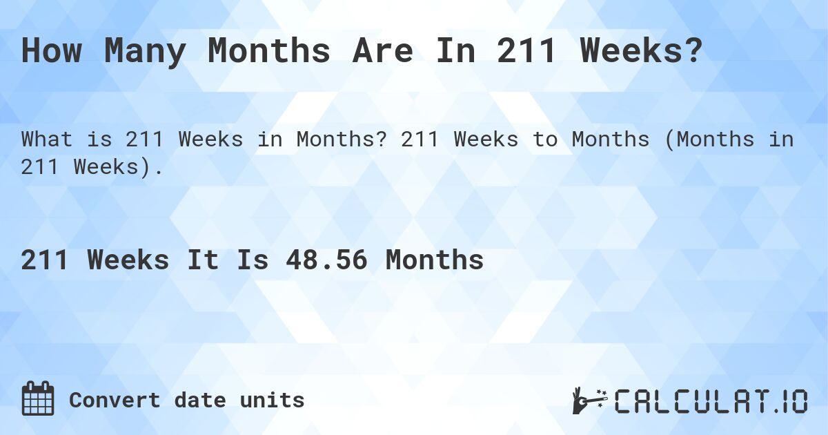 How Many Months Are In 211 Weeks?. 211 Weeks to Months (Months in 211 Weeks).