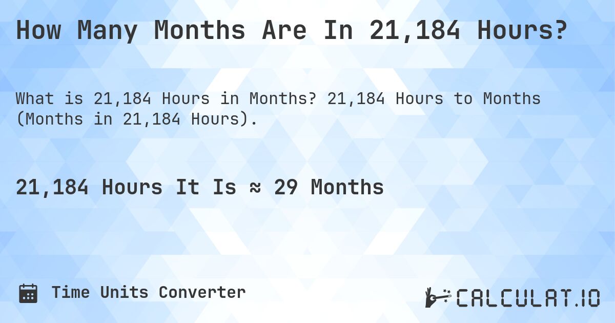 How Many Months Are In 21,184 Hours?. 21,184 Hours to Months (Months in 21,184 Hours).