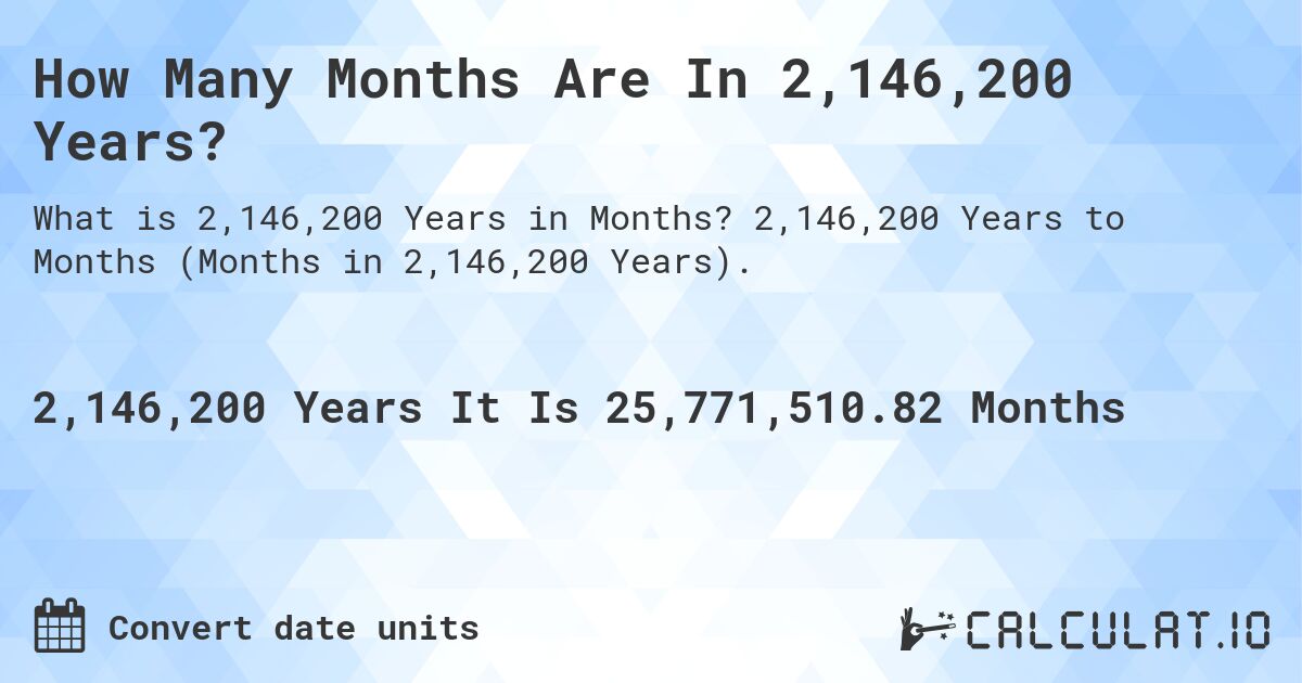 How Many Months Are In 2,146,200 Years?. 2,146,200 Years to Months (Months in 2,146,200 Years).