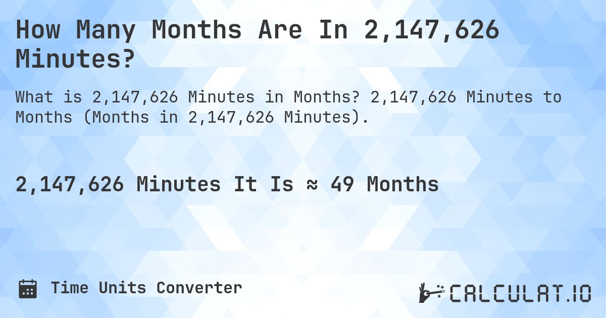 How Many Months Are In 2,147,626 Minutes?. 2,147,626 Minutes to Months (Months in 2,147,626 Minutes).