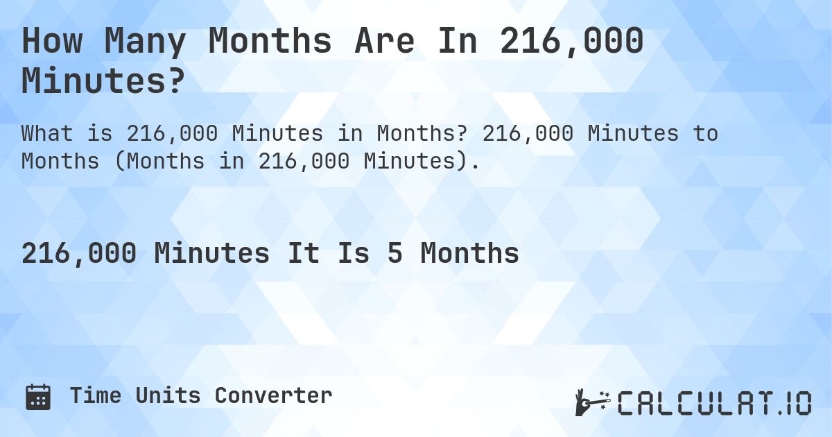 How Many Months Are In 216,000 Minutes?. 216,000 Minutes to Months (Months in 216,000 Minutes).