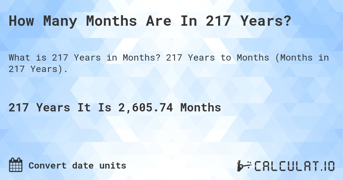 How Many Months Are In 217 Years?. 217 Years to Months (Months in 217 Years).