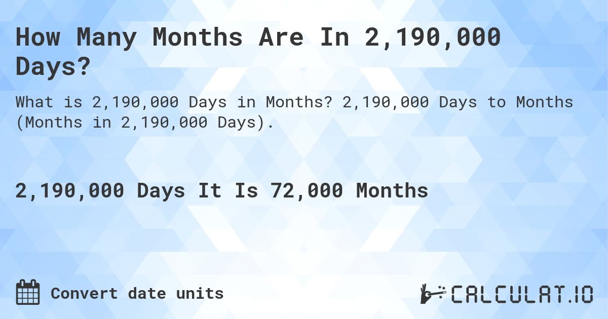 How Many Months Are In 2,190,000 Days?. 2,190,000 Days to Months (Months in 2,190,000 Days).