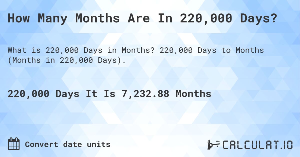 How Many Months Are In 220,000 Days?. 220,000 Days to Months (Months in 220,000 Days).