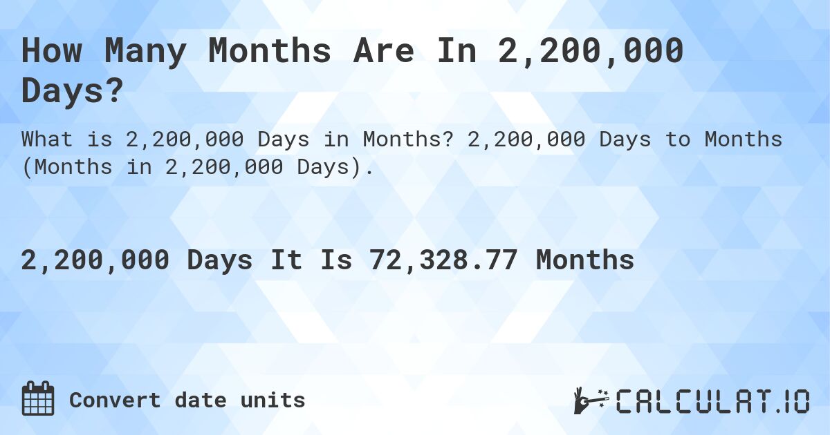 How Many Months Are In 2,200,000 Days?. 2,200,000 Days to Months (Months in 2,200,000 Days).
