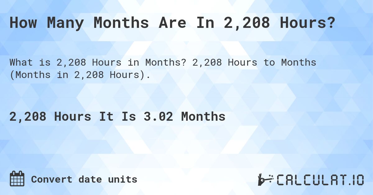 How Many Months Are In 2,208 Hours?. 2,208 Hours to Months (Months in 2,208 Hours).