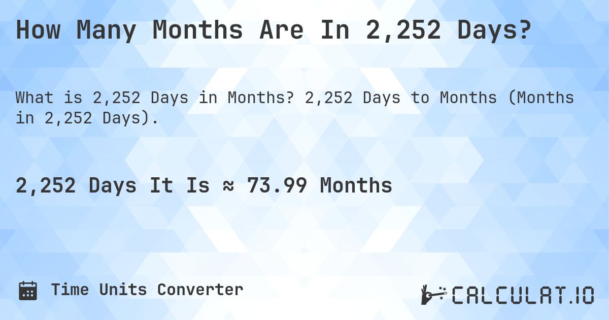 How Many Months Are In 2,252 Days?. 2,252 Days to Months (Months in 2,252 Days).