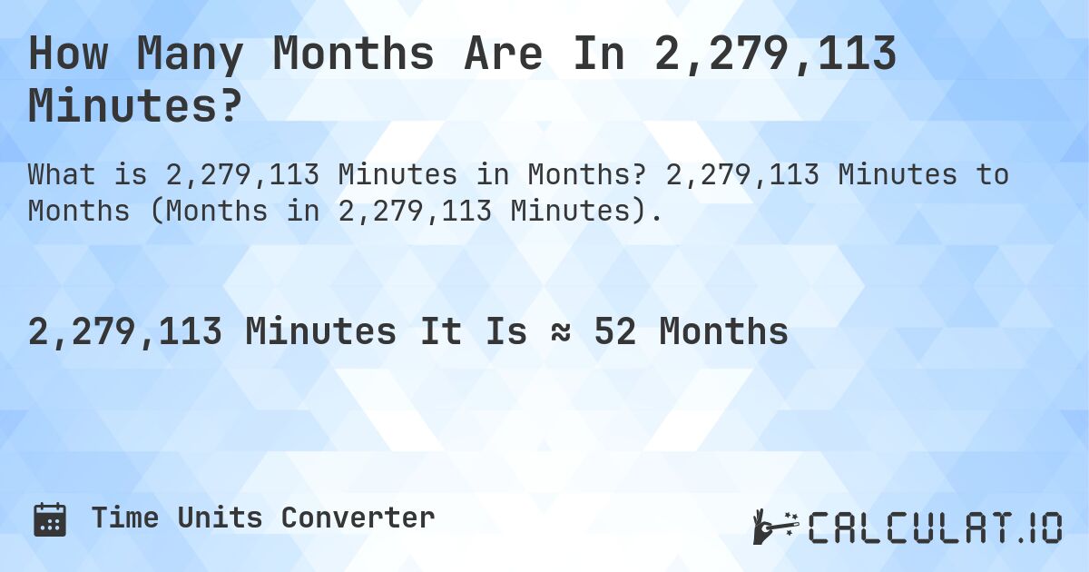 How Many Months Are In 2,279,113 Minutes?. 2,279,113 Minutes to Months (Months in 2,279,113 Minutes).