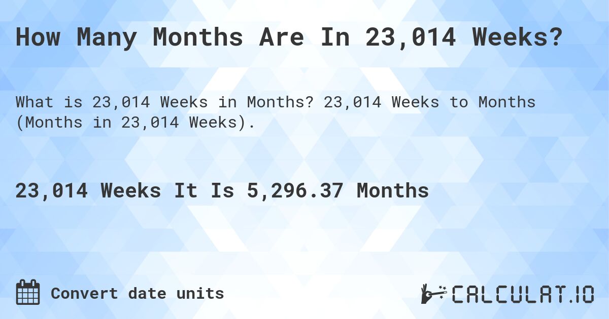 How Many Months Are In 23,014 Weeks?. 23,014 Weeks to Months (Months in 23,014 Weeks).