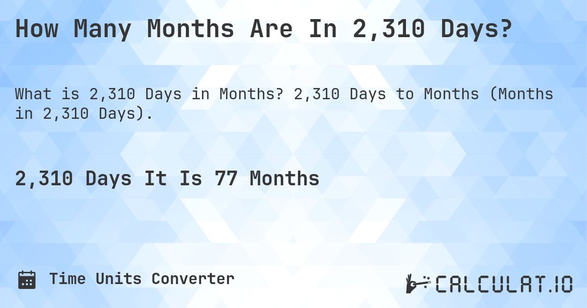 How Many Months Are In 2,310 Days?. 2,310 Days to Months (Months in 2,310 Days).