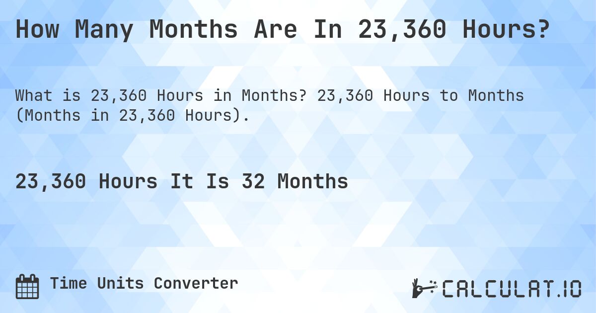 How Many Months Are In 23,360 Hours?. 23,360 Hours to Months (Months in 23,360 Hours).