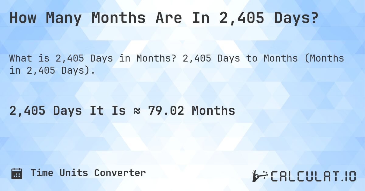 How Many Months Are In 2,405 Days?. 2,405 Days to Months (Months in 2,405 Days).
