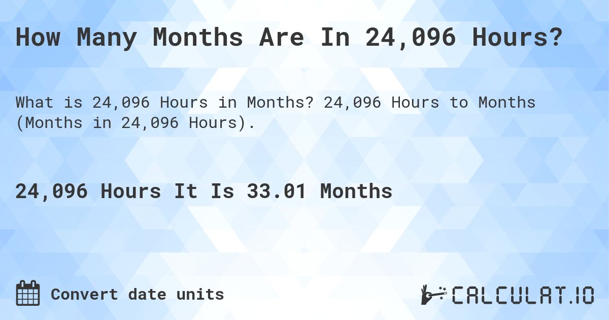 How Many Months Are In 24,096 Hours?. 24,096 Hours to Months (Months in 24,096 Hours).