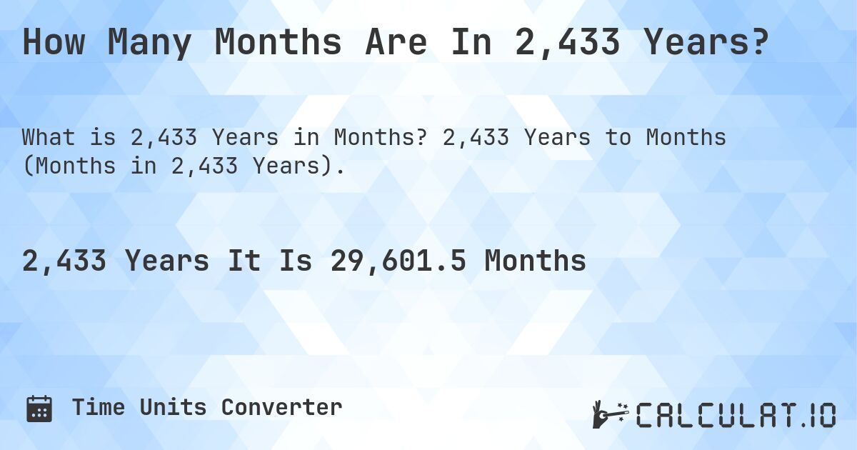 How Many Months Are In 2,433 Years?. 2,433 Years to Months (Months in 2,433 Years).