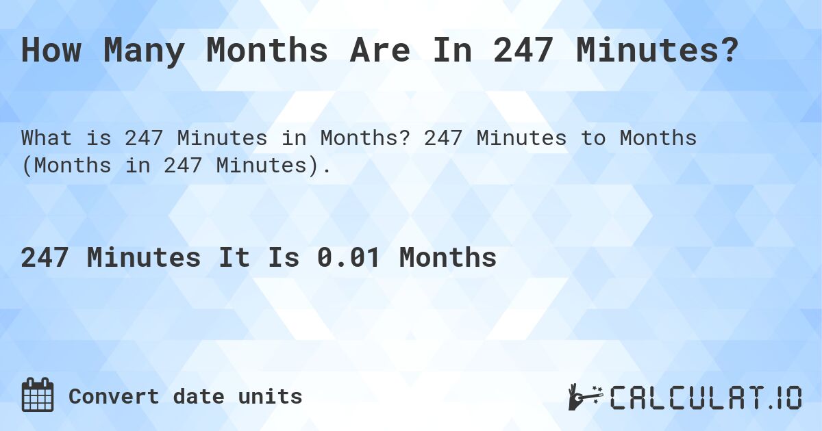 How Many Months Are In 247 Minutes?. 247 Minutes to Months (Months in 247 Minutes).