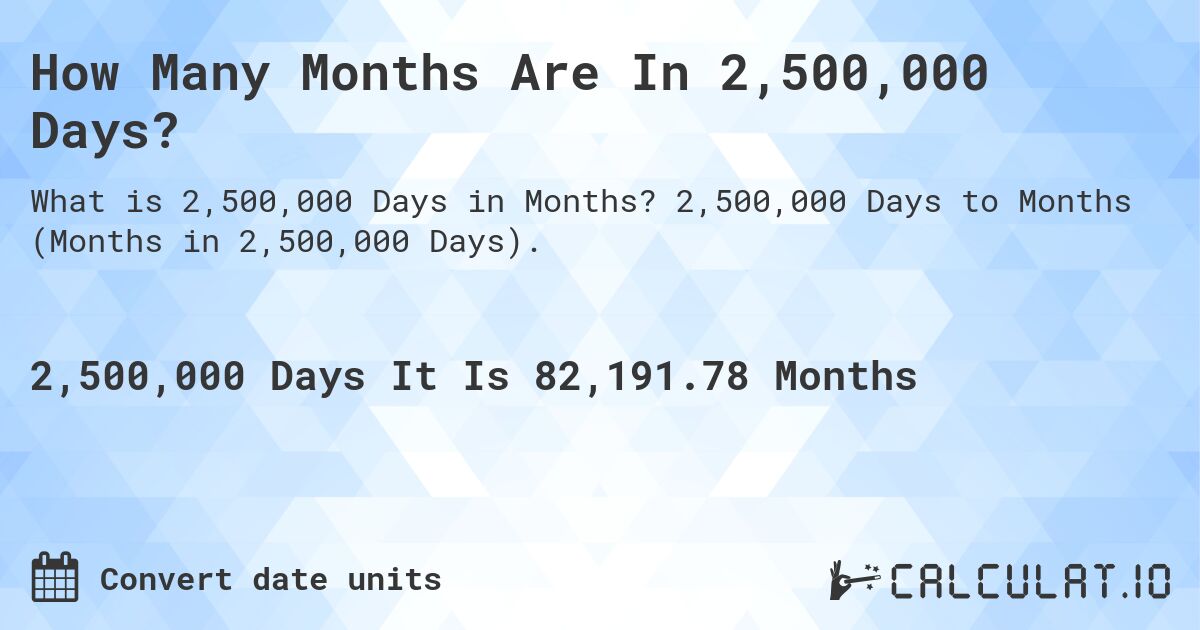 How Many Months Are In 2,500,000 Days?. 2,500,000 Days to Months (Months in 2,500,000 Days).
