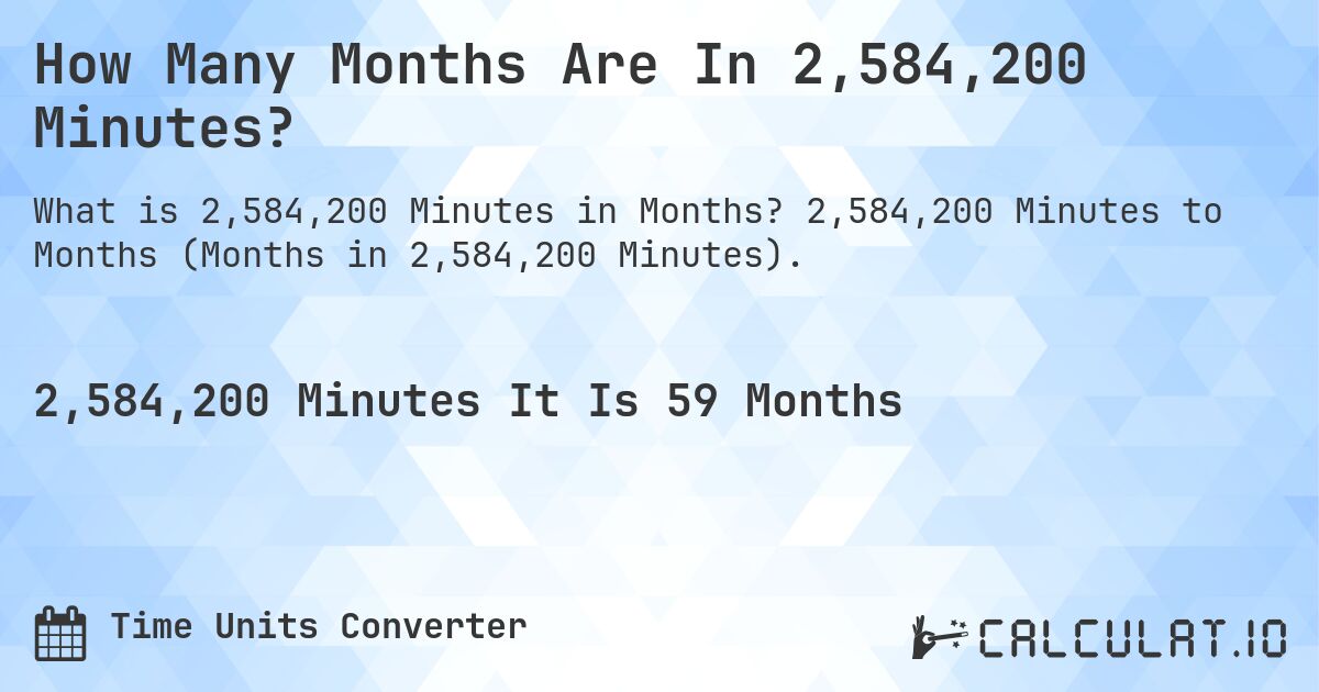 How Many Months Are In 2,584,200 Minutes?. 2,584,200 Minutes to Months (Months in 2,584,200 Minutes).