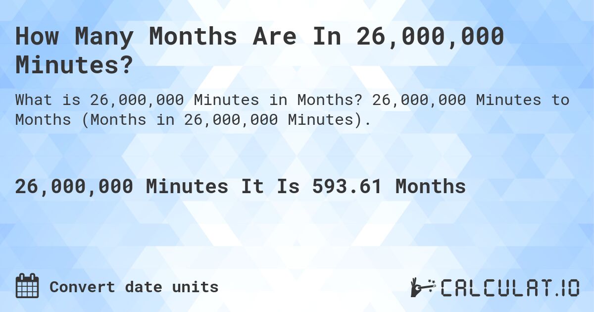 How Many Months Are In 26,000,000 Minutes?. 26,000,000 Minutes to Months (Months in 26,000,000 Minutes).