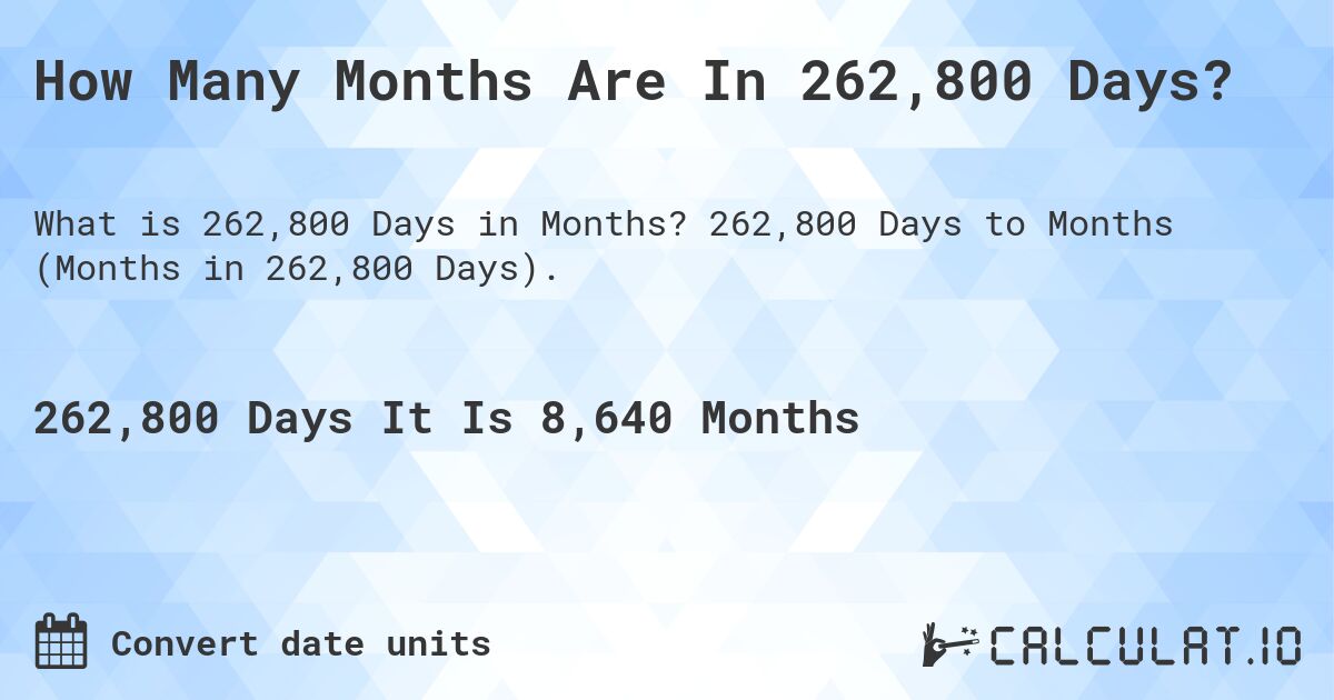 How Many Months Are In 262,800 Days?. 262,800 Days to Months (Months in 262,800 Days).