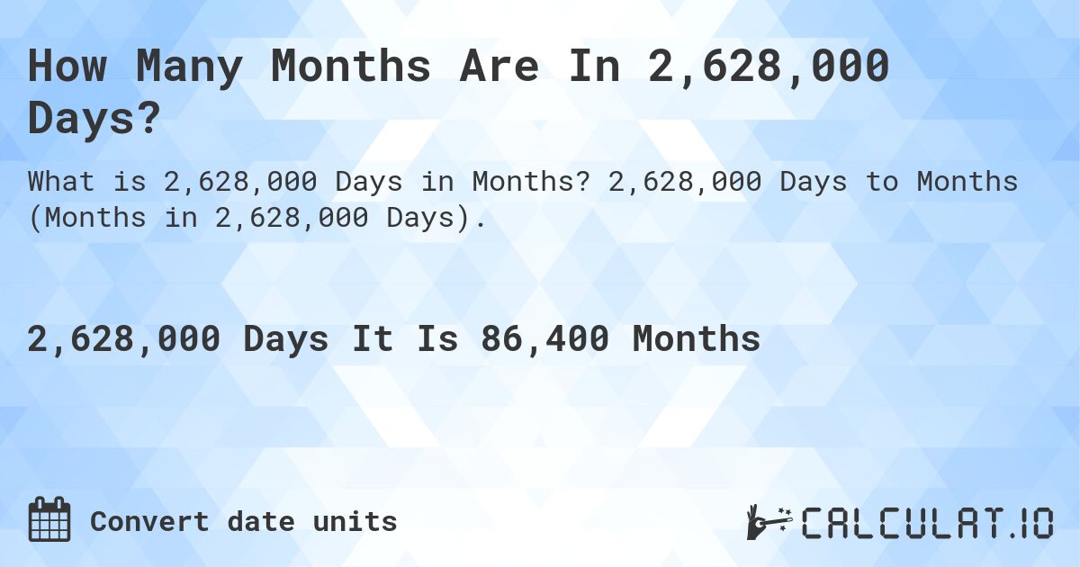 How Many Months Are In 2,628,000 Days?. 2,628,000 Days to Months (Months in 2,628,000 Days).