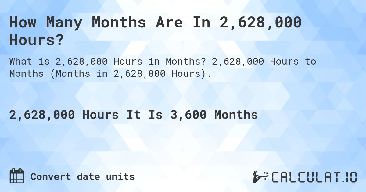 How Many Months Are In 2,628,000 Hours?. 2,628,000 Hours to Months (Months in 2,628,000 Hours).