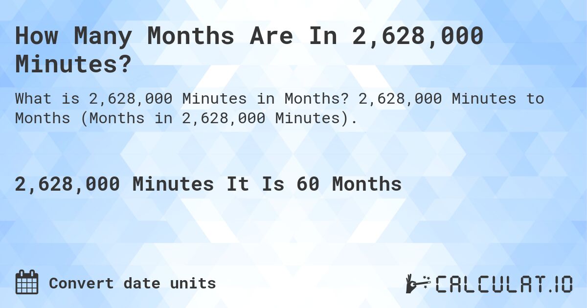 How Many Months Are In 2,628,000 Minutes?. 2,628,000 Minutes to Months (Months in 2,628,000 Minutes).