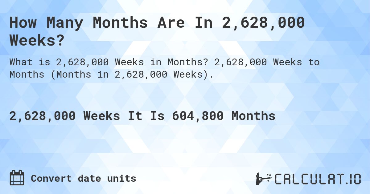 How Many Months Are In 2,628,000 Weeks?. 2,628,000 Weeks to Months (Months in 2,628,000 Weeks).