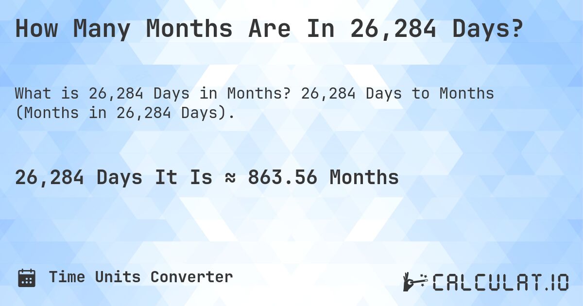How Many Months Are In 26,284 Days?. 26,284 Days to Months (Months in 26,284 Days).