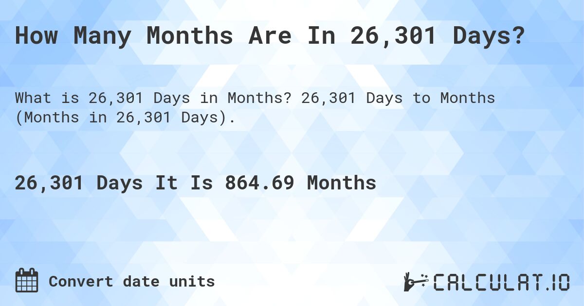 How Many Months Are In 26,301 Days?. 26,301 Days to Months (Months in 26,301 Days).