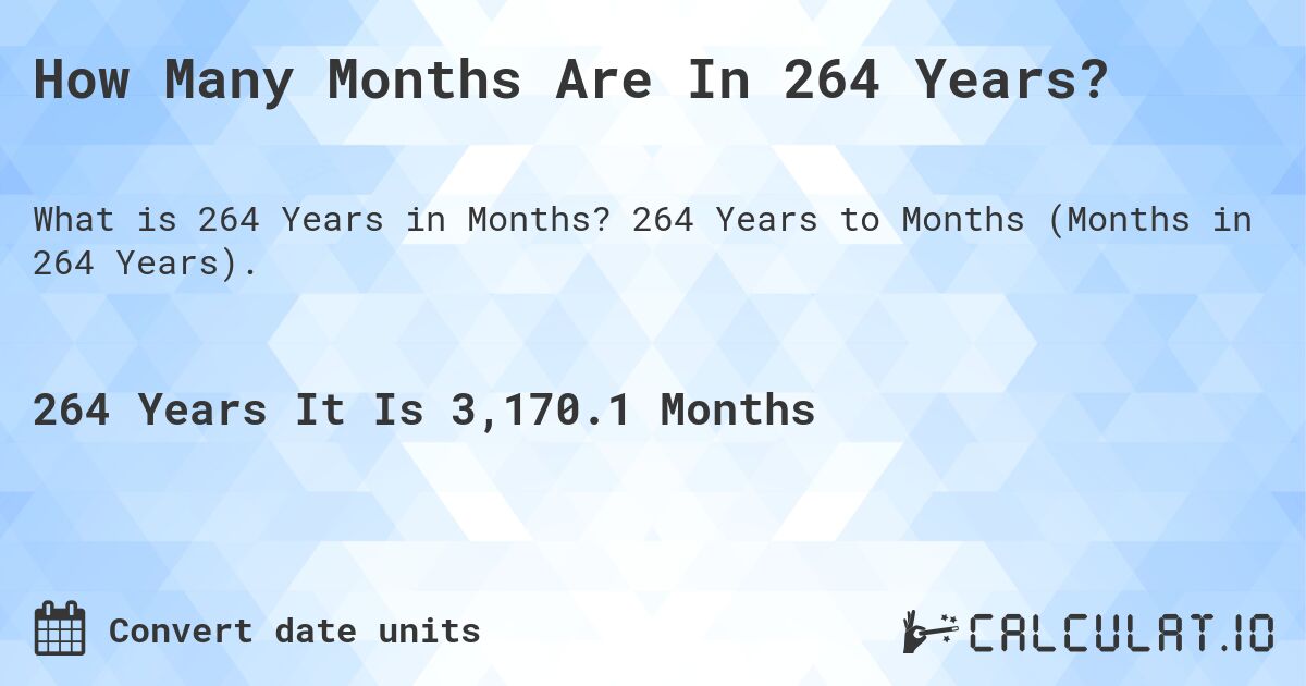 How Many Months Are In 264 Years?. 264 Years to Months (Months in 264 Years).
