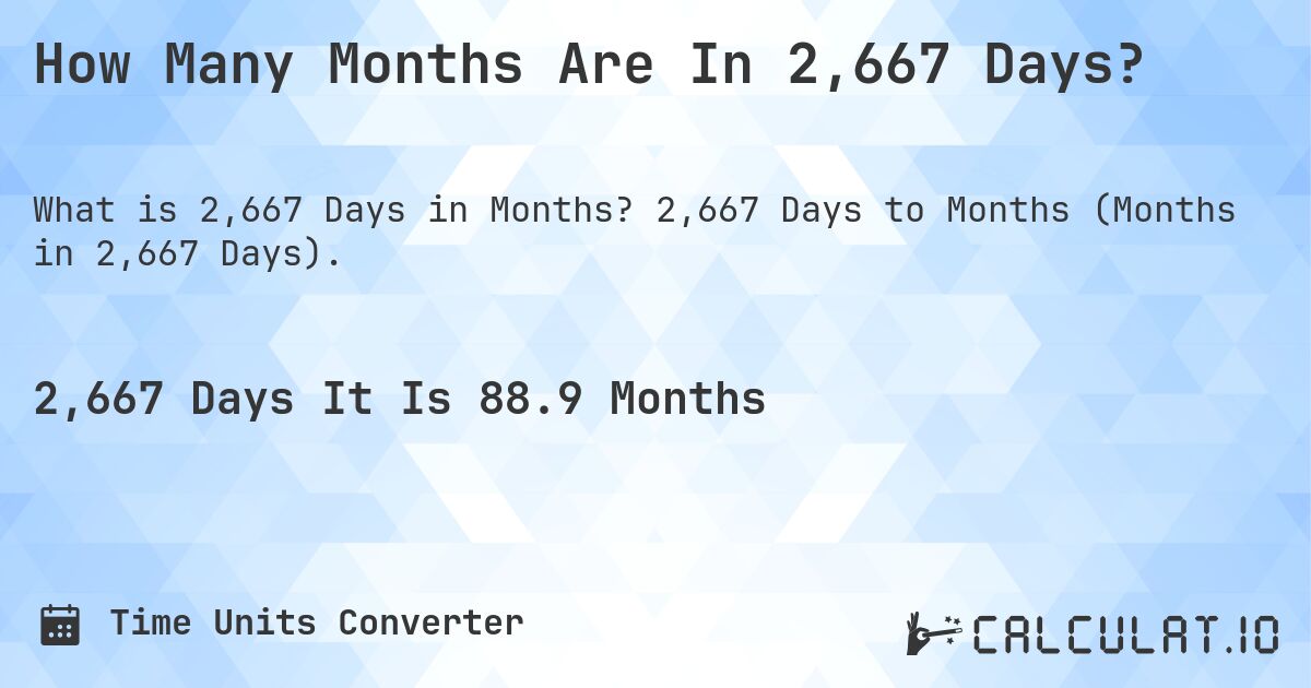 How Many Months Are In 2,667 Days?. 2,667 Days to Months (Months in 2,667 Days).