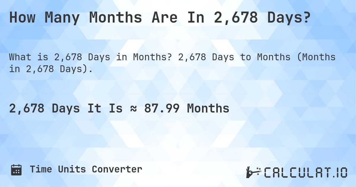 How Many Months Are In 2,678 Days?. 2,678 Days to Months (Months in 2,678 Days).