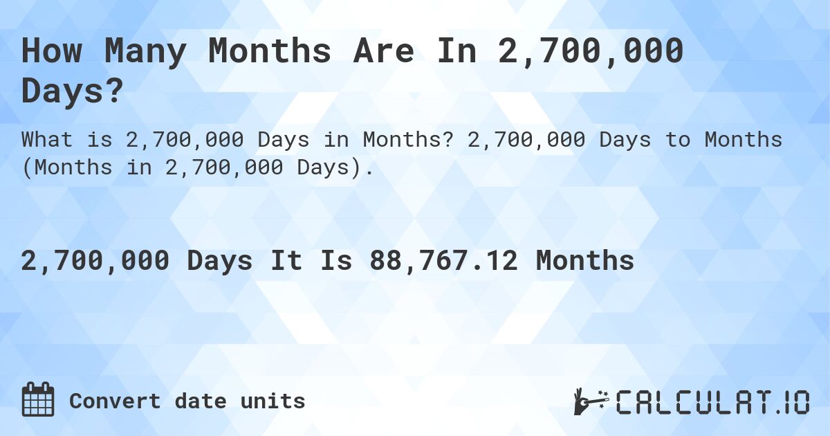 How Many Months Are In 2,700,000 Days?. 2,700,000 Days to Months (Months in 2,700,000 Days).