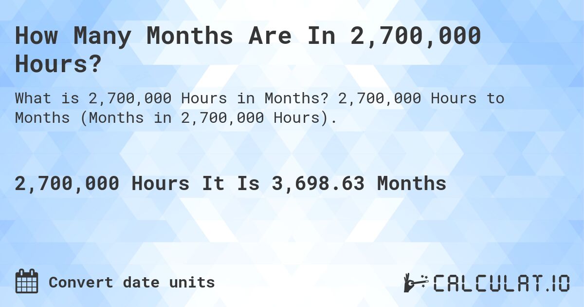 How Many Months Are In 2,700,000 Hours?. 2,700,000 Hours to Months (Months in 2,700,000 Hours).