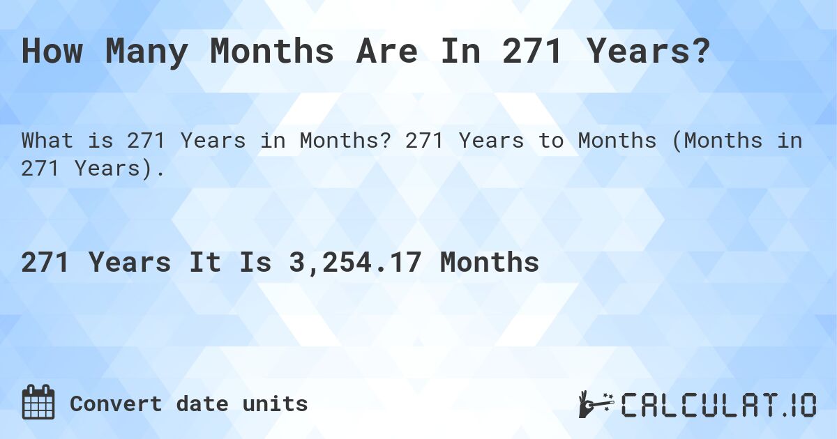 How Many Months Are In 271 Years?. 271 Years to Months (Months in 271 Years).