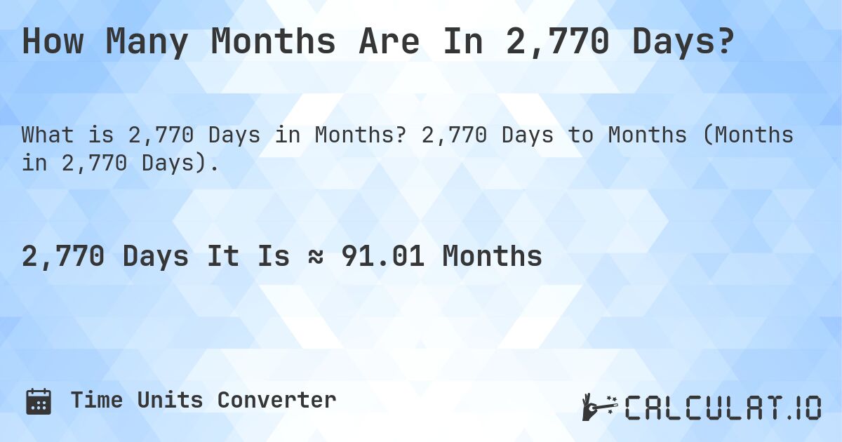 How Many Months Are In 2,770 Days?. 2,770 Days to Months (Months in 2,770 Days).