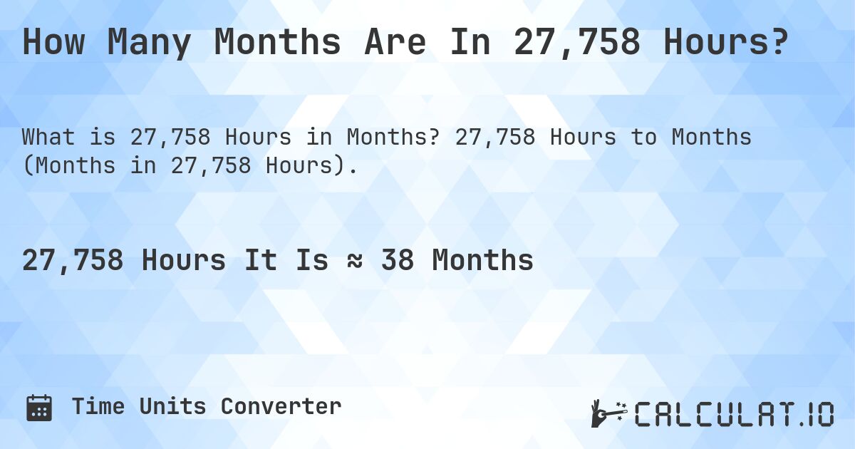 How Many Months Are In 27,758 Hours?. 27,758 Hours to Months (Months in 27,758 Hours).