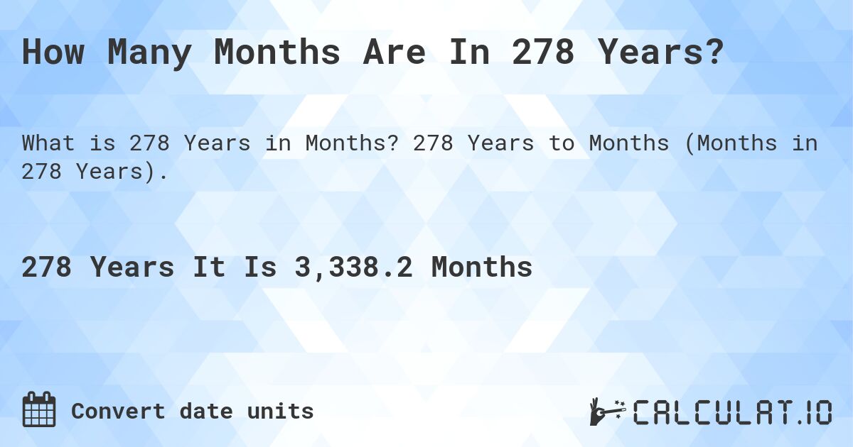 How Many Months Are In 278 Years?. 278 Years to Months (Months in 278 Years).