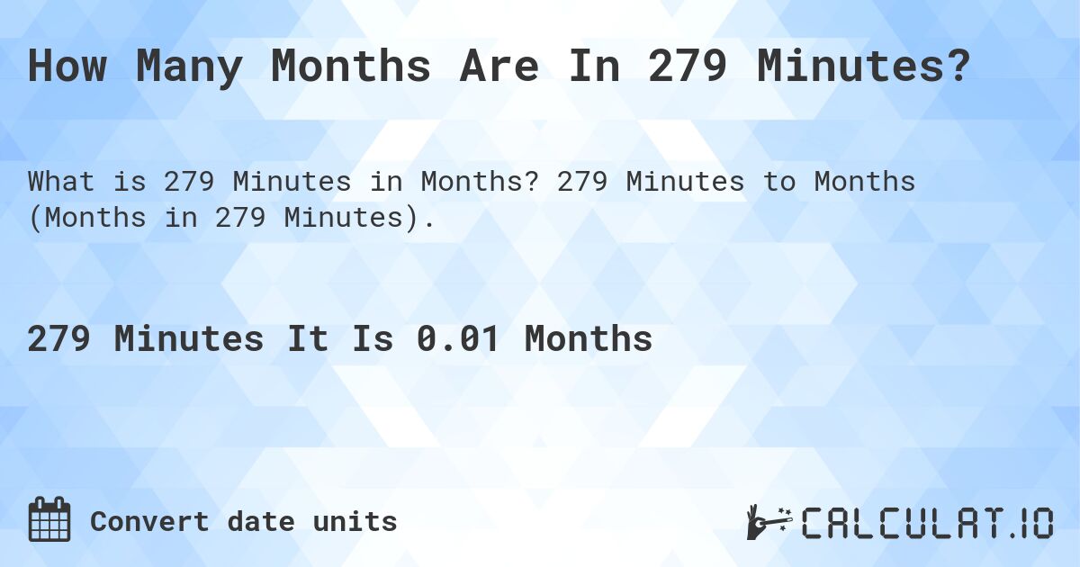 How Many Months Are In 279 Minutes?. 279 Minutes to Months (Months in 279 Minutes).