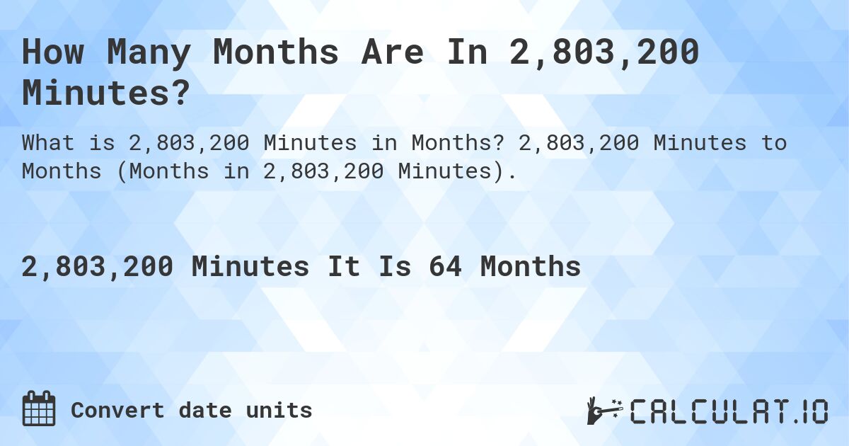 How Many Months Are In 2,803,200 Minutes?. 2,803,200 Minutes to Months (Months in 2,803,200 Minutes).