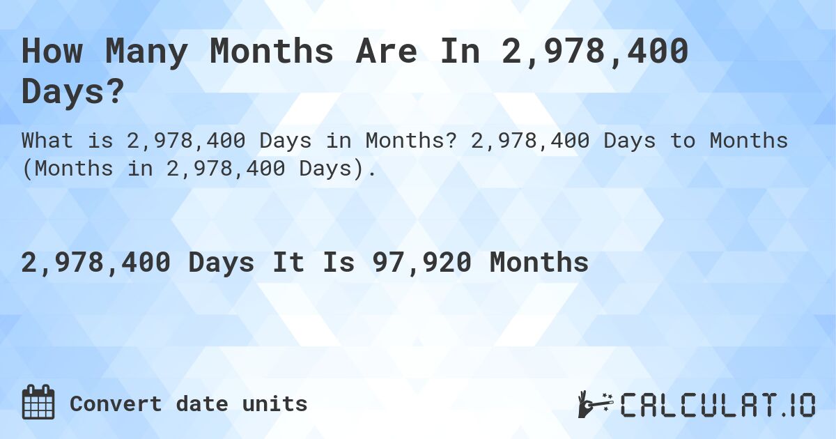 How Many Months Are In 2,978,400 Days?. 2,978,400 Days to Months (Months in 2,978,400 Days).